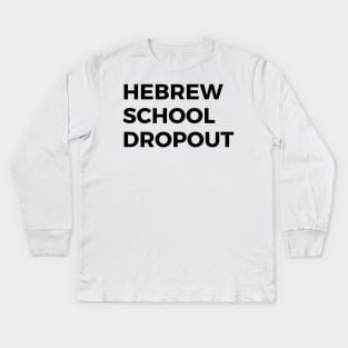 Hebrew School Dropout Kids Long Sleeve T-Shirt